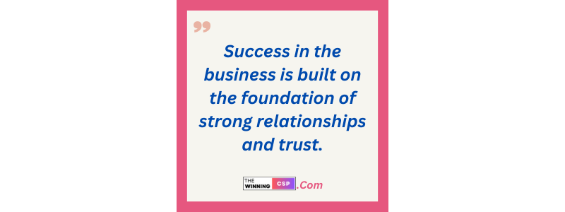 Success in the business is built on the foundation of strong relationships and trust.