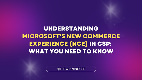 Understanding Microsoft’s New Commerce Experience (NCE) in CSP: What You Need to Know